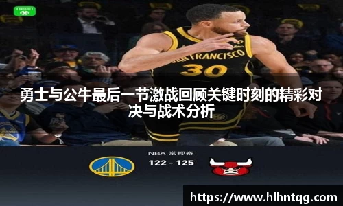 勇士与公牛最后一节激战回顾关键时刻的精彩对决与战术分析